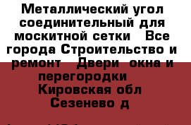 Металлический угол соединительный для москитной сетки - Все города Строительство и ремонт » Двери, окна и перегородки   . Кировская обл.,Сезенево д.